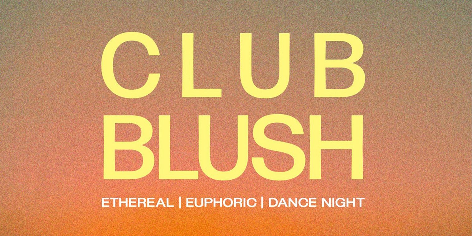 Club Blush: An Ethereal & Euphoric Dance Night